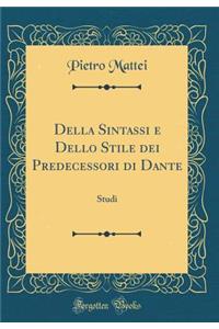 Della Sintassi E Dello Stile Dei Predecessori Di Dante: Studi (Classic Reprint)