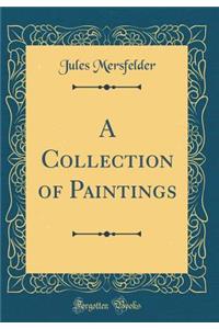 A Collection of Paintings (Classic Reprint)