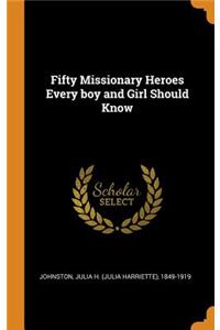 Fifty Missionary Heroes Every Boy and Girl Should Know