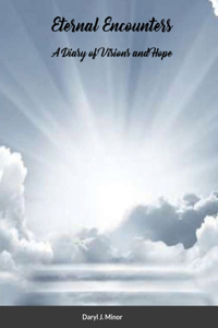 Eternal Encounters A Diary of Visions and of Hope
