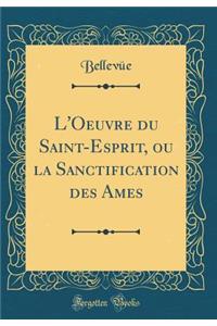 L'Oeuvre Du Saint-Esprit, Ou La Sanctification Des Ames (Classic Reprint)