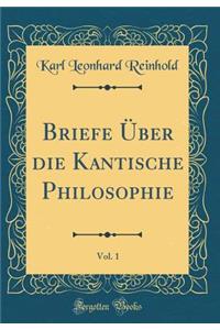 Briefe Ã?ber Die Kantische Philosophie, Vol. 1 (Classic Reprint)