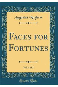 Faces for Fortunes, Vol. 1 of 3 (Classic Reprint)