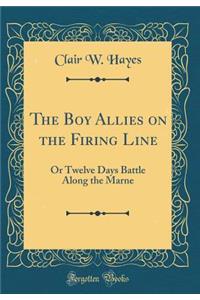 The Boy Allies on the Firing Line: Or Twelve Days Battle Along the Marne (Classic Reprint)
