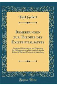 Bemerkungen Zur Theorie Des Existentialsatzes: Inaugural-Dissertation Zur Erlangung Der Philosophischen Doctorwï¿½rde an Der Kaiser-Wilhelms-Universitï¿½t Strassburg (Classic Reprint)