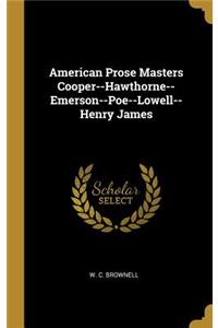 American Prose Masters Cooper--Hawthorne--Emerson--Poe--Lowell--Henry James