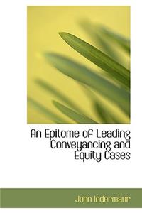 An Epitome of Leading Conveyancing and Equity Cases