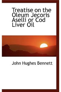 Treatise on the Oleum Jecoris Aselli or Cod Liver Oil