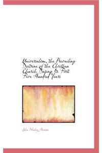 Universalism, the Prevailing Doctrine of the Christian Church During Its First Five Hundred Years