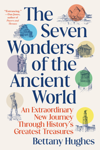 Seven Wonders of the Ancient World: An Extraordinary New Journey Through History's Greatest Treasures