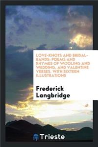 Love-Knots and Bridal-Bands: Poems, Selected and Arranged by F. Langbridge