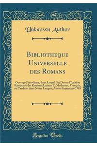 Bibliotheque Universelle Des Romans: Ouvrage PÃ©riodique, Dans Lequel on Donne l'Analyse RaisonnÃ©e Des Romans Anciens Et Modernes, FranÃ§ois, Ou Traduits Dans Notre Langue; Aoust-Septembre 1785 (Classic Reprint): Ouvrage PÃ©riodique, Dans Lequel on Donne l'Analyse RaisonnÃ©e Des Romans Anciens Et Modernes, FranÃ§ois, Ou Traduits Dans Notre Langue; Aoust-Septe