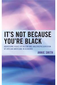 It's Not Because You're Black: Addressing Issues of Racism and Underrepresentation of African Americans in Academia