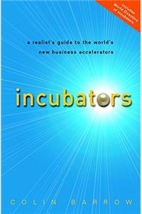 Incubators: A Realist's Guide to the World's New Business Accelerators