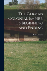 German Colonial Empire, its Beginning and Ending