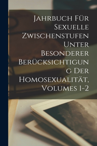 Jahrbuch Für Sexuelle Zwischenstufen Unter Besonderer Berücksichtigung Der Homosexualität, Volumes 1-2