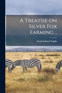 A Treatise on Silver fox Farming ..