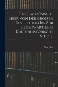 französische Heer von der großen Revolution bis zur Gegenwart. Eine kulturhistorische Studie.