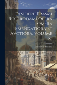 Desiderii Erasmi Roterodami Opera Omnia Emendatiora Et Avctiora, Volume 5...