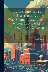Description of Fonthill Abbey, Wiltshire, Illustr. by Views Drawn and Engr. by J. Storer