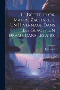 Docteur Ox, Maitre Zacharius, Un hivernage dans les glaces, Un drame dans les airs;
