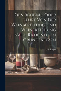 Oenochemie, Oder Lehre Von Der Weinbereitung Und Weinerziehung Nach Rationellen Grundsaetzen