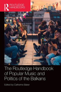 Routledge Handbook of Popular Music and Politics of the Balkans