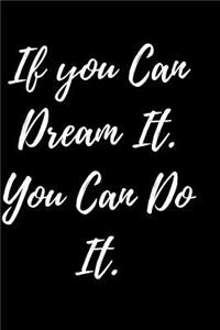 If You Can Dream It. You Can do it.