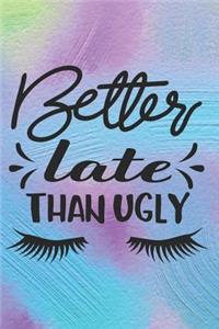 Better Late Than Ugly