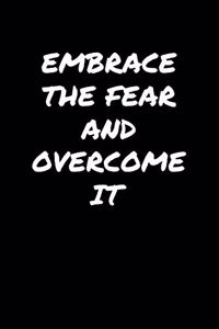 Embrace The Fear and Overcome It