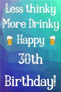 Less Thinky More Drinky Happy 30th Birthday