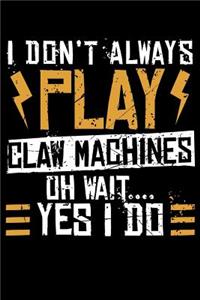 I Don't Always Play Claw Machines Oh Wait... Yes I Do
