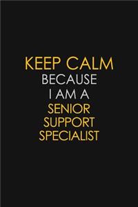 Keep Calm Because I Am A Senior Support Specialist