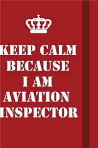 Keep Calm Because I Am Aviation inspector