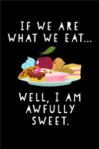 If We Are What We Eat... Well, I Am Awfully Sweet.