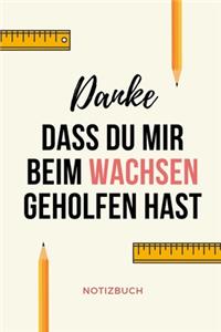 Danke Dass Du Mir Beim Wachsen Geholfen Hast Notizbuch: A5 Notizbuch KARIERT Geschenkidee für deine Eltern - Mama Papa Oma Opa Geschwister Lehrer Erzieher - Geburtstag - persönliches Geschenk Abschied