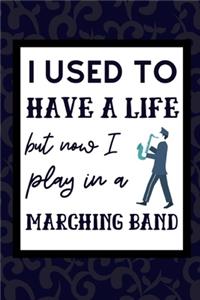 I Used To Have A Life But Now I Play In A Marching Band