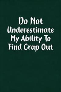 Do Not Underestimate My Ability to Find Crap Out