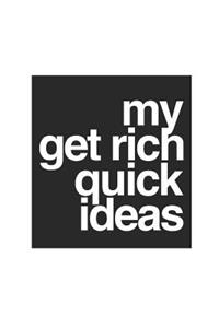 My Get Rich Quick Ideas