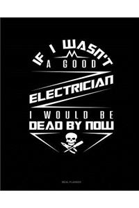 If I Wasn't a Good Electrician I Would Be Dead by Now