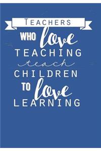 Teachers Who Love Teaching Teach Children To Love Learning