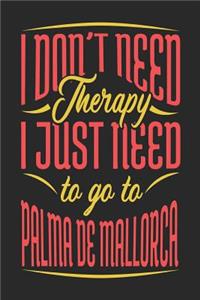 I Don't Need Therapy I Just Need To Go To Palma de Mallorca