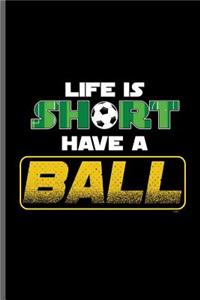 Life is short have a Ball