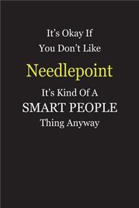It's Okay If You Don't Like Needlepoint It's Kind Of A Smart People Thing Anyway