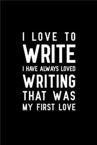 I love to write I have always loved writing that was my first love