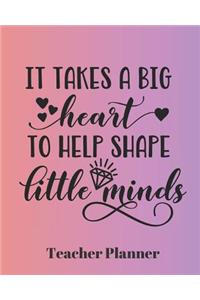 It Takes a Big Heart to Help Shape Little Minds Teacher Planner