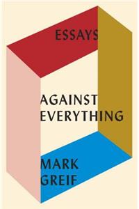 Against Everything: Essays: Essays