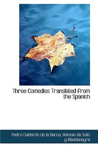 Three Comedies Translated from the Spanish