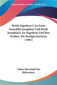 Briefe Napoleon I An Seine Gemahlin Josephine Und Briefe Josephine's An Napoleon Und Ibre Tochter, Die Konlgin Kortense (1901)