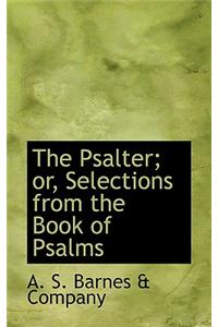 Psalter; Or, Selections from the Book of Psalms